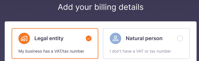 The top part of the Add your billing details page showing on the left tile saying LEgal entity and subtitle My business has a VAT/tax number, and on the right Natural person with subtitle I don't have a VAT or tax number.